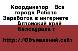 ONLINE Координатор - Все города Работа » Заработок в интернете   . Алтайский край,Белокуриха г.